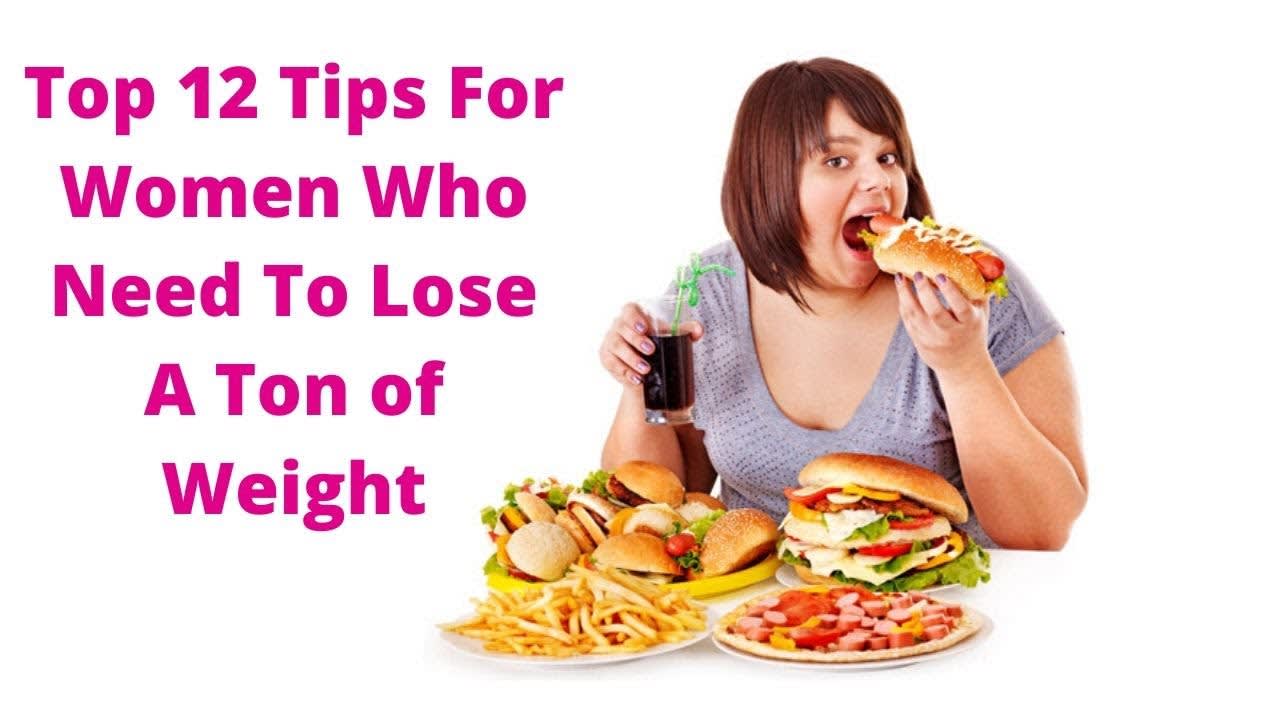Top 12 Tips For Women Who Need To Lose A Ton of Weight