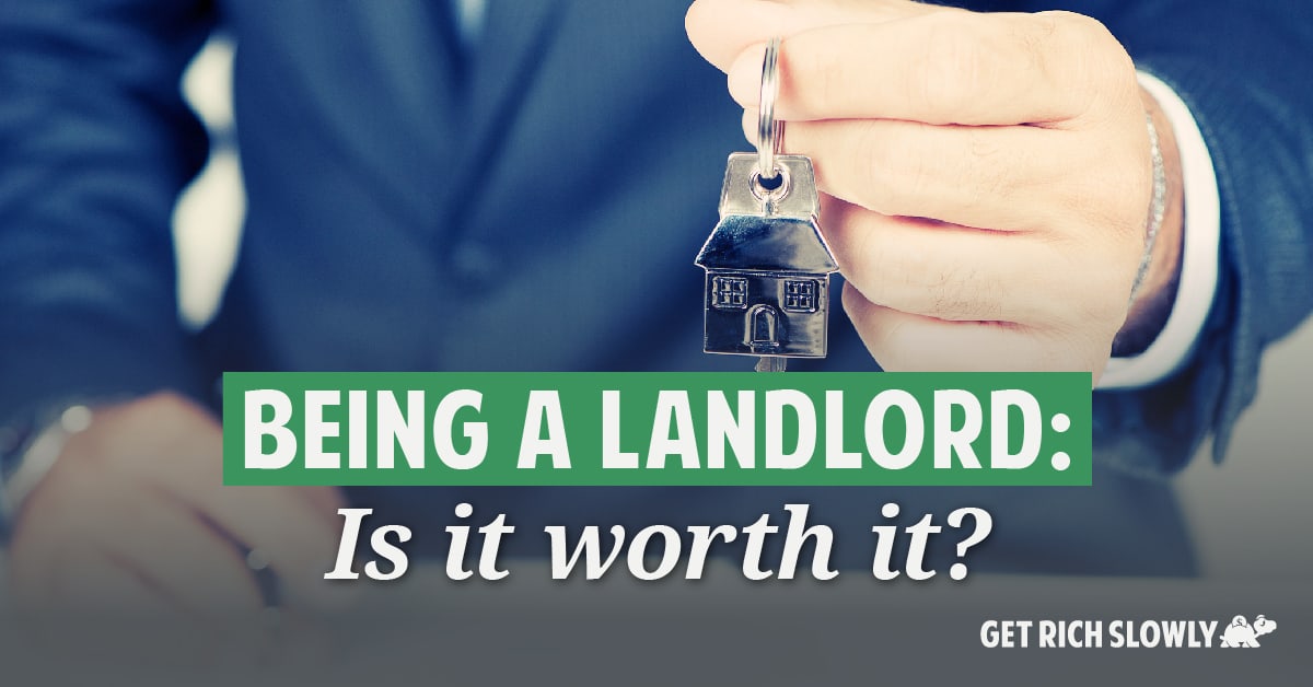 Being a Landlord: Is it worth it? ~ Get Rich Slowly