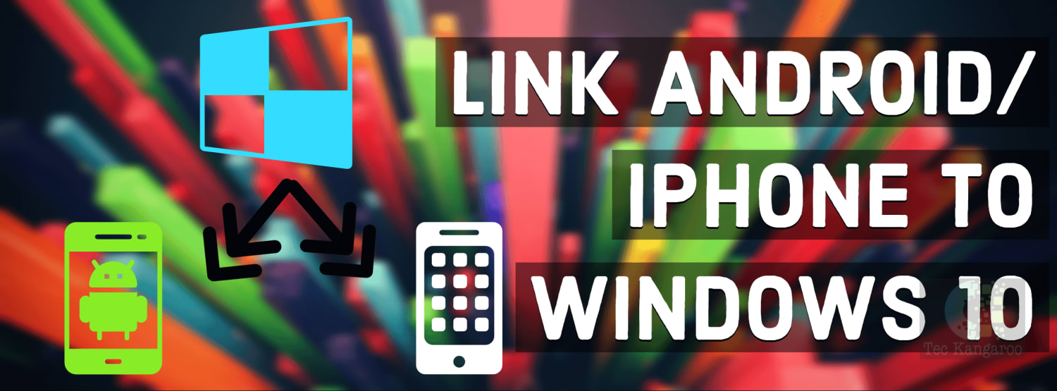 Link your Android Smart phone and iPhone on Windows 10 using Simple steps