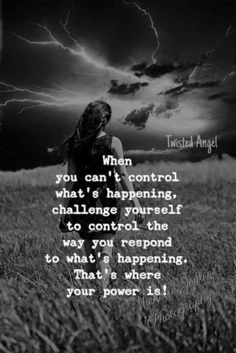 Control the way you Respond - truth! | Motivational quotes, Inspirational quotes, Life quotes