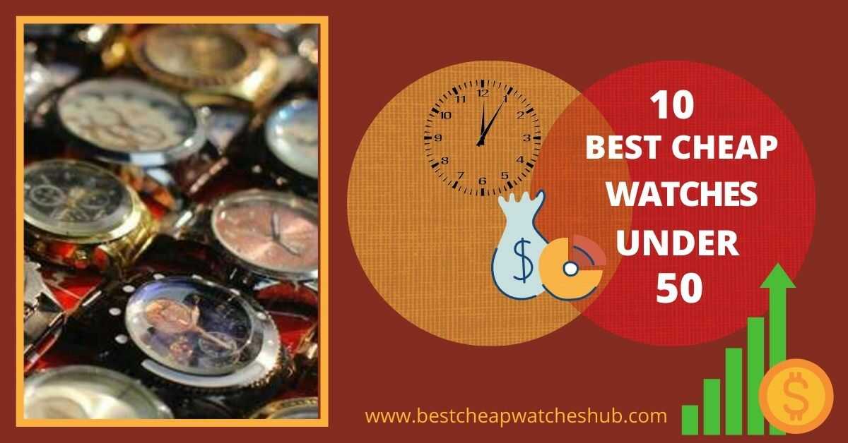 10 Best Cheap Watches under 50 - Best Cheap Watches For Guys