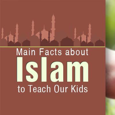 Main Facts about Islam to Teach Our Kids