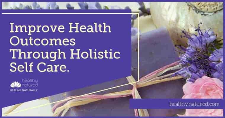 Improve Health Outcomes Through Holistic Self Care. (7 Top Tips)