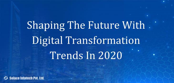 Shaping The Future With Digital Transformation Trends In 2020 - Solace Infotech Pvt Ltd