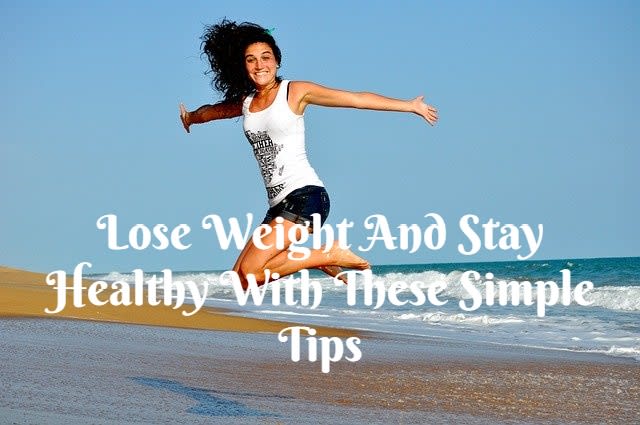 Lose Weight And Stay Healthy With These Simple Tips