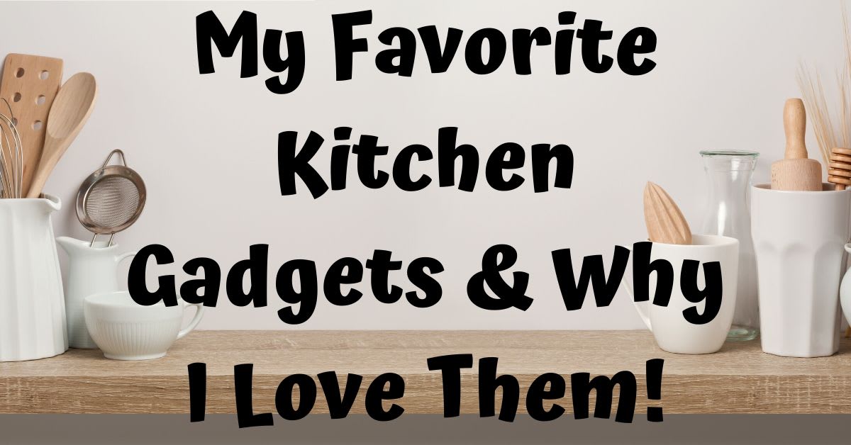 My Favorite Kitchen Gadgets & Why I love Them!