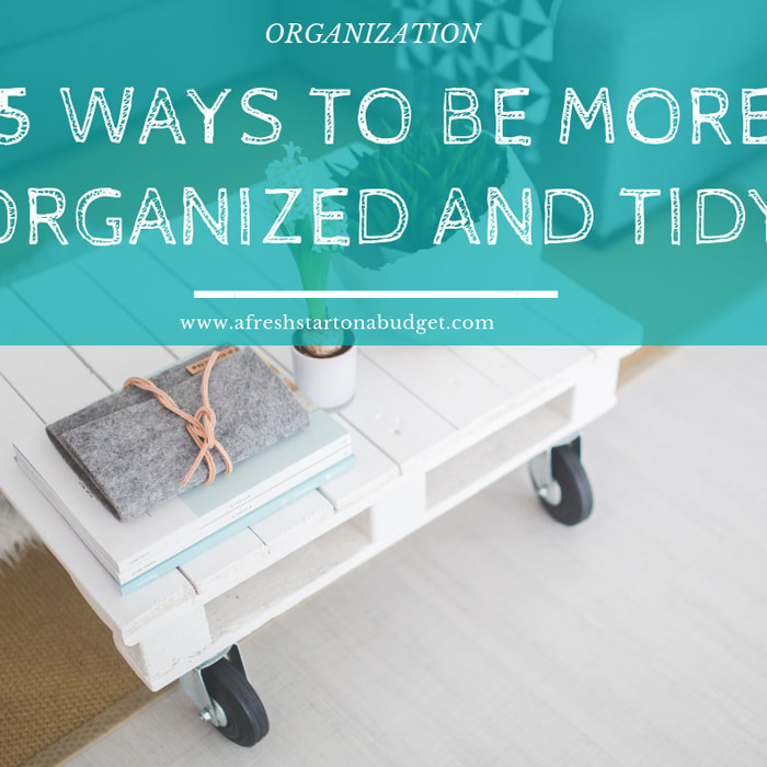 15 Ways to be more organized and tidy - A Fresh Start on a Budget
