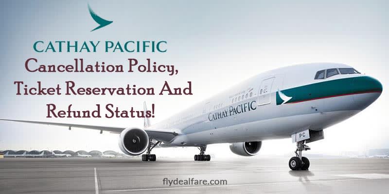 Review Cathay Pacific Cancellation Policy & Refund Status.