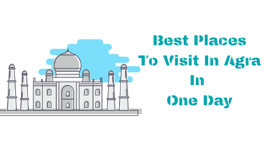 Best Places To Visit In Agra In One Day