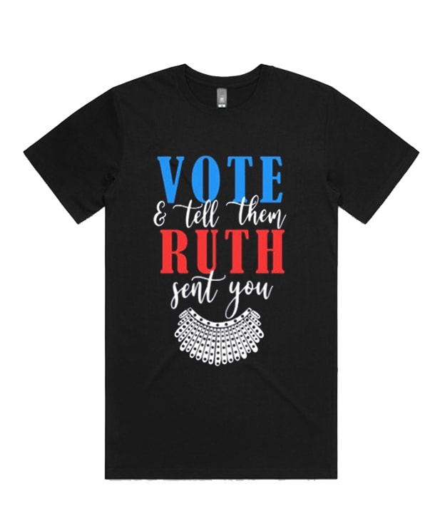 Vote and tell them Ruth Sent you admired T-shirt