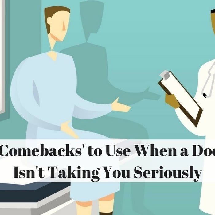 20 'Comebacks' to Use When a Doctor Isn't Taking You Seriously