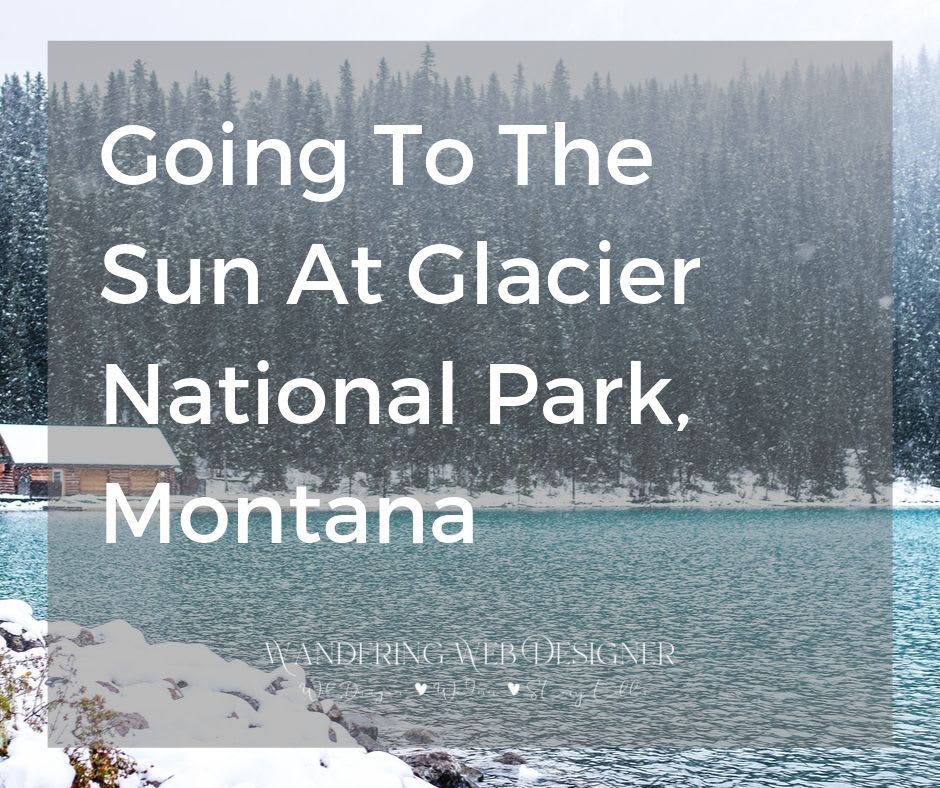 Everything You Need To Know About Going To The Sun Road At Glacier NP - Wandering Web Design