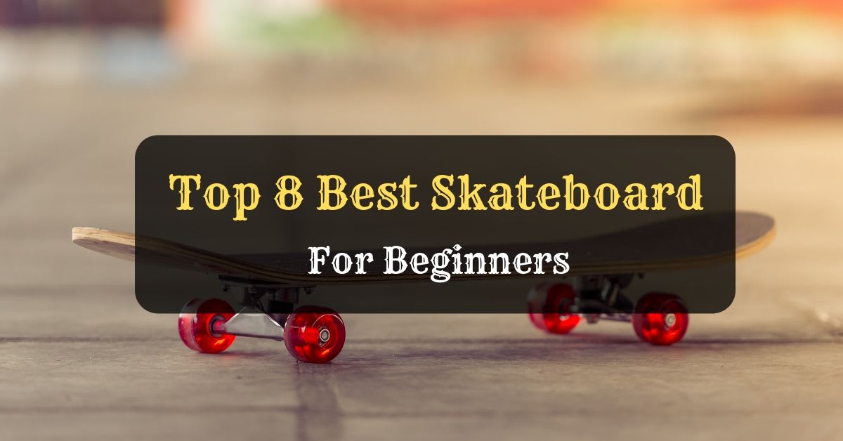Top 8 Best Skateboard For Beginners 2019 & Buyer Guide and Reviews