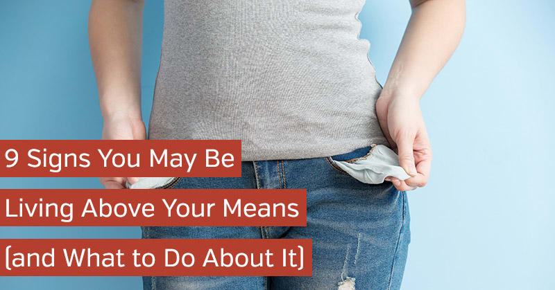 9 Signs You May Be Living Above Your Means (and What to Do About It)