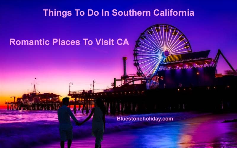 Things To Do In Southern California - Romantic Places To Visit CA