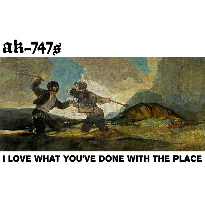 I Love What You've Done With The Place, by AK-747s