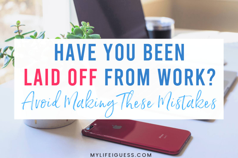 Have You Been Laid Off From Work? Avoid These Mistakes