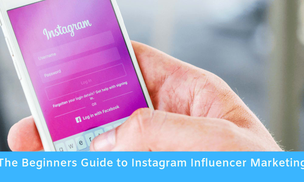 The Beginners Guide to Instagram Influencer Marketing