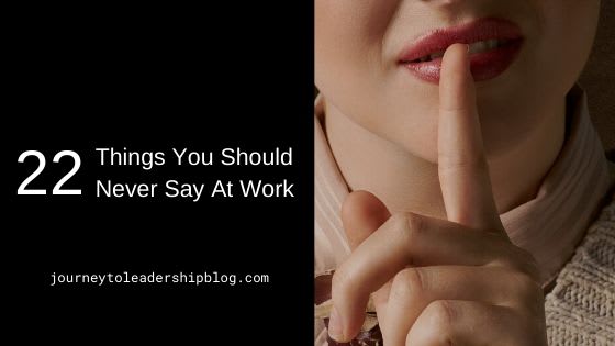 22 Things You Should Never Say At Work - Journey To Leadership