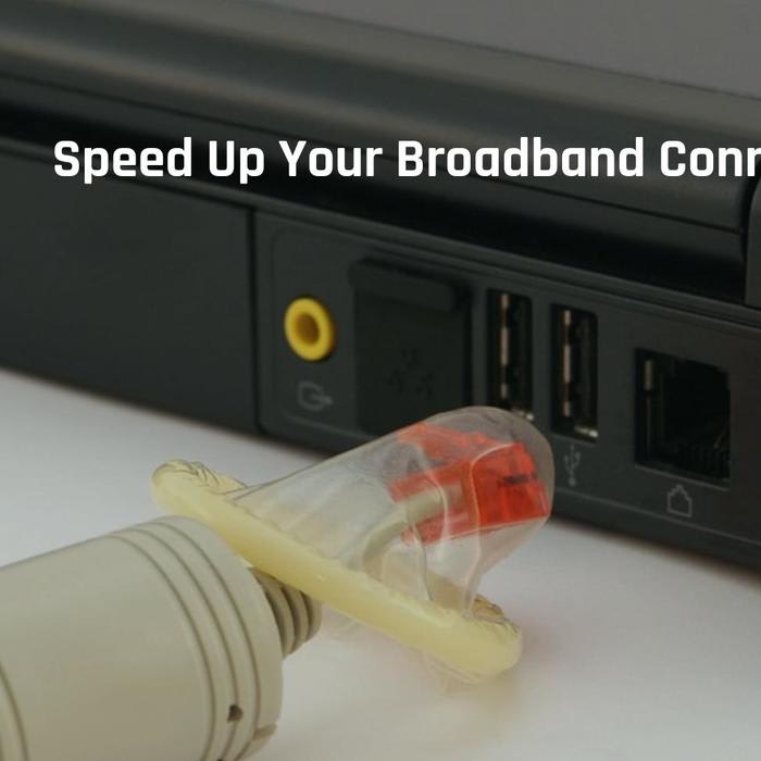 7 Ways to Speed Up Broadband Connection