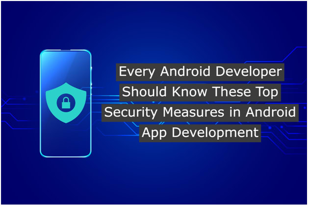 Every Android Developer Should Know These Top Security Measures in Android App Development