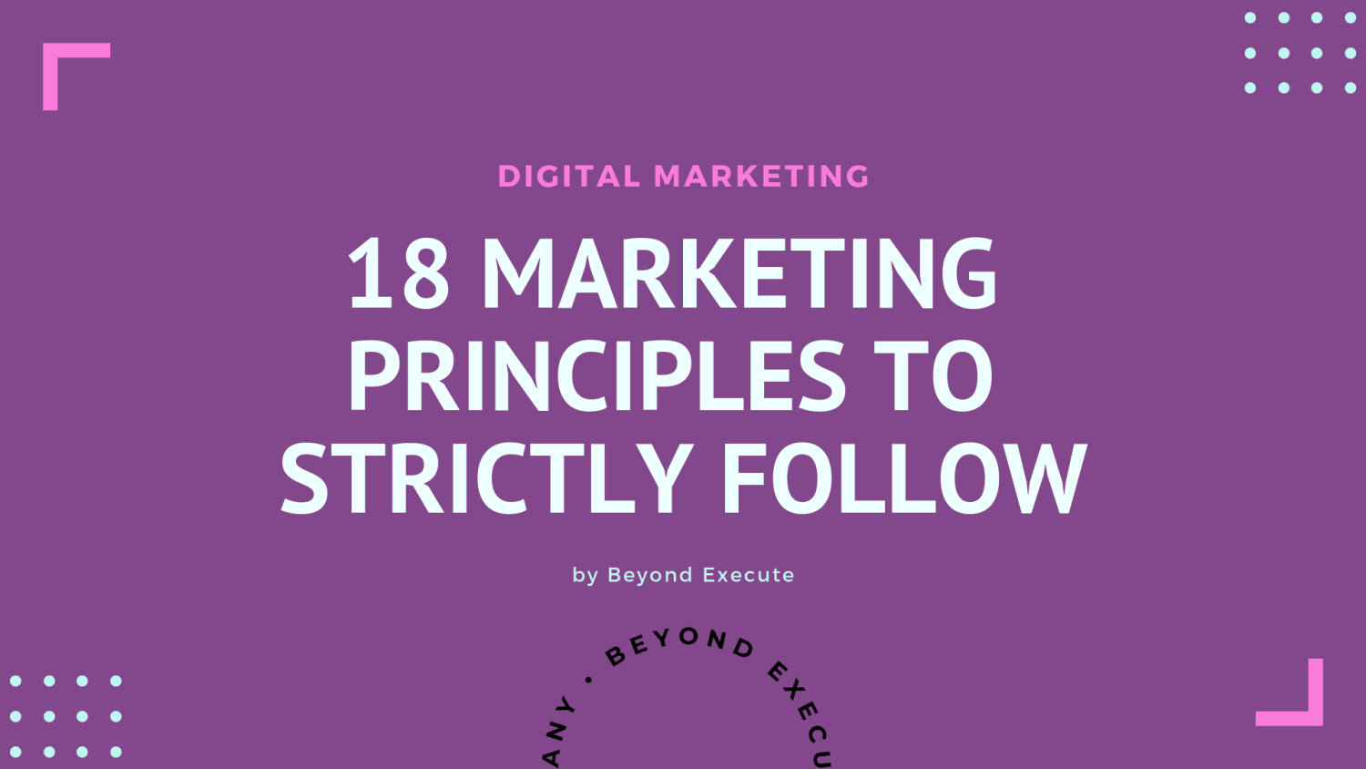 18 Marketing Principles You Need To Strictly Follow For Success.