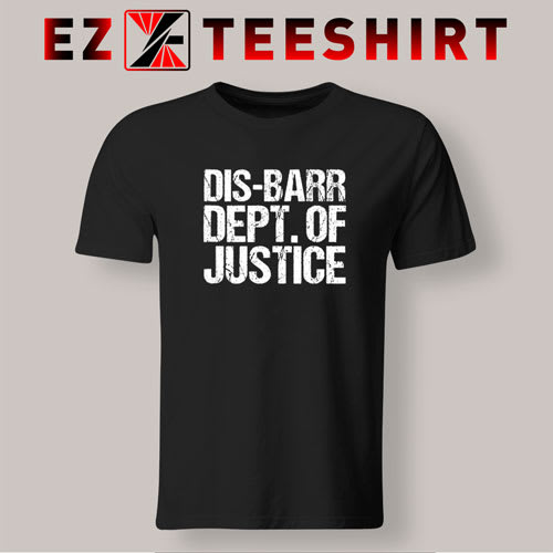 Dis-Barr The Dept Of Justice T-Shirt Anti William Barr Protest S-3XL
