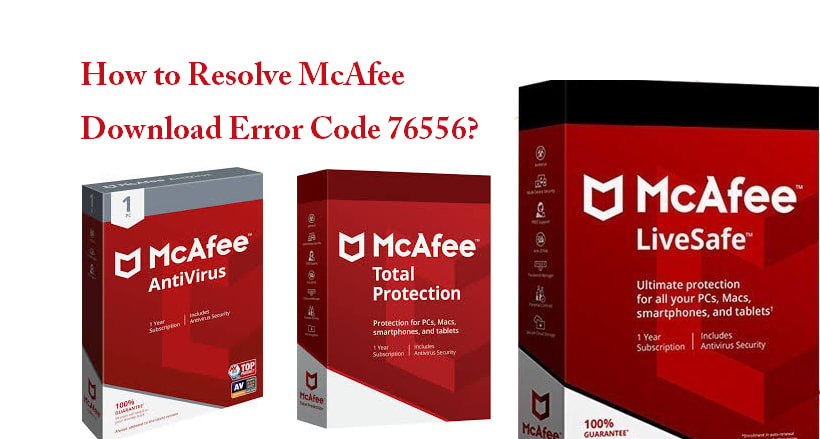 How to Resolve McAfee Download Error Code 76556? - Mcafee.com/activate