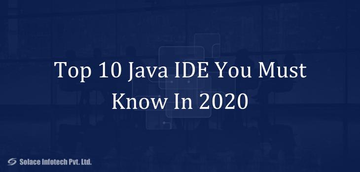 Top 10 Java IDE You Must Know In 2020 - Solace Infotech Pvt Ltd