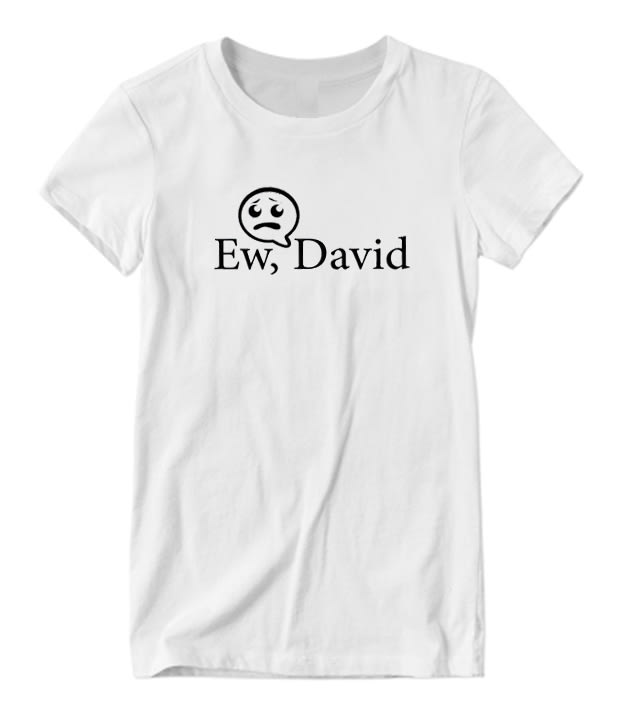 Ew David Tv Show Nice Looking T-shirt