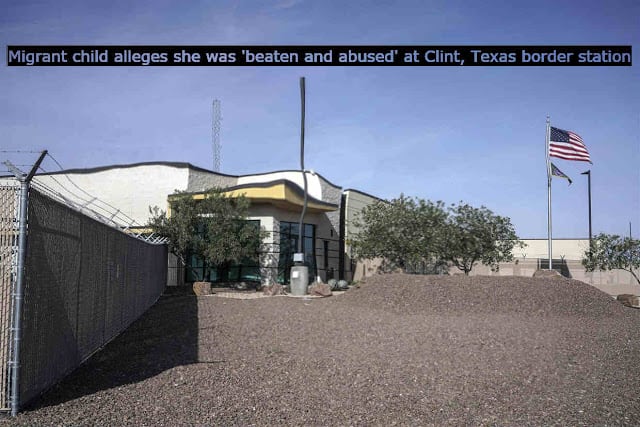 Migrant child alleges she was 'beaten and abused' at Clint, Texas border station