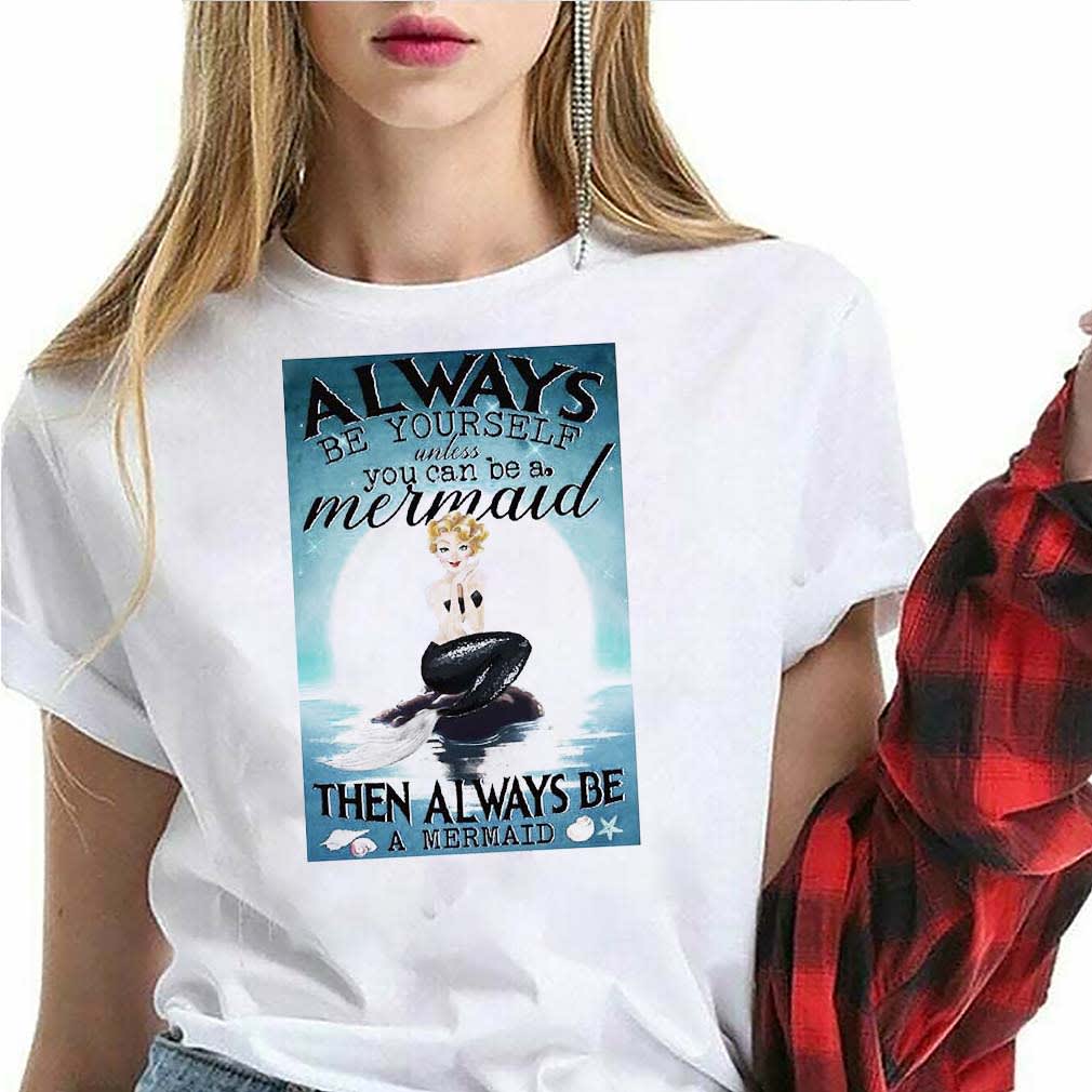Always Be Yourself Unless You Can Be A Mermaid Then Always Be A Mermaid Sunset Shirt