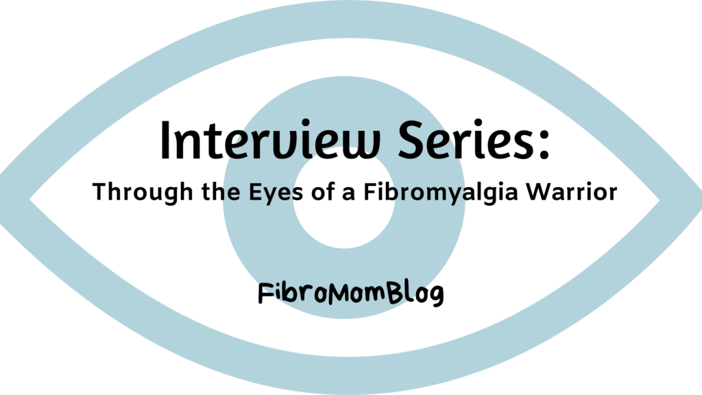 Through The Eyes Of A Fibromyalgia Warrior: Interview Series ~