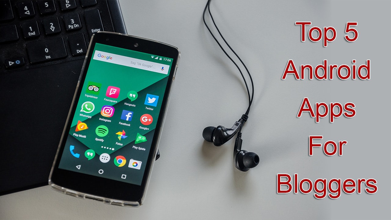 Top 5 Android Apps For Bloggers That Every Blogger Should Use