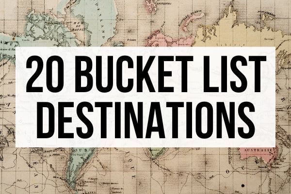 20 Places You Need on Your Travel Bucket List in 2020