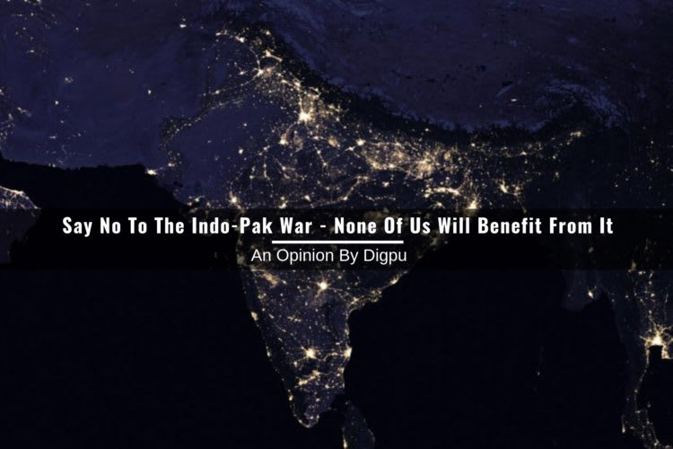 Say No To The Indo-Pak War - None Of Us Will Benefit From It