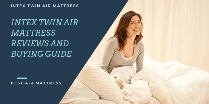 Intex Twin Air Mattress Reviews and Buying Guide [Updated 2019]