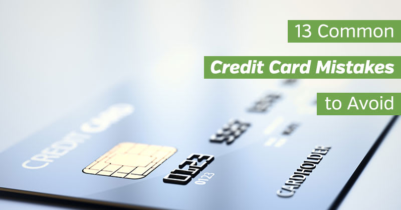 13 Common Credit Card Mistakes to Avoid