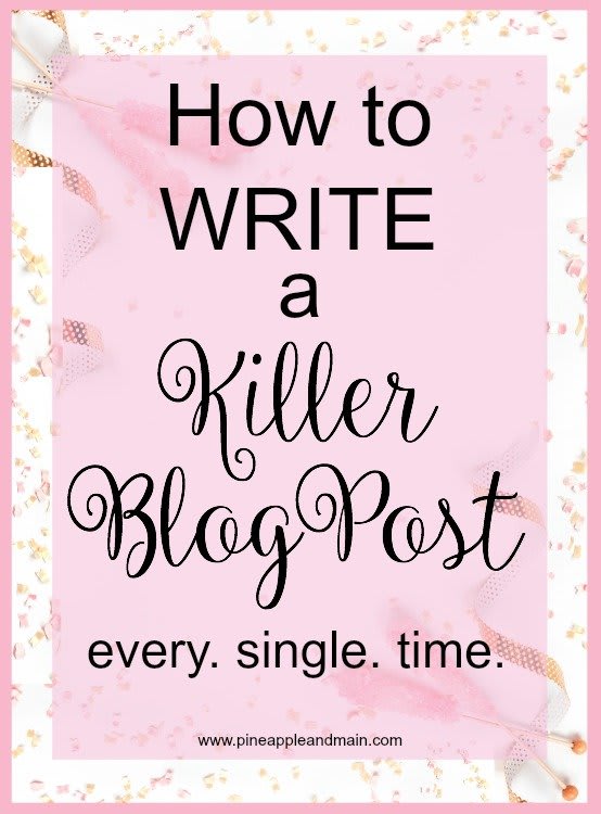 HOW TO WRITE A KILLER BLOG POST EVERY TIME
