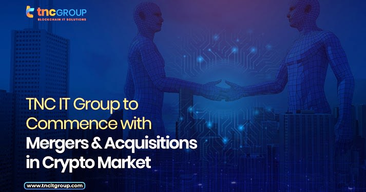 TNC Group Announces Plans for Mergers & Acquisitions in Crypto Market - Over 2000 Companies Undergoing Research and Appraisal...