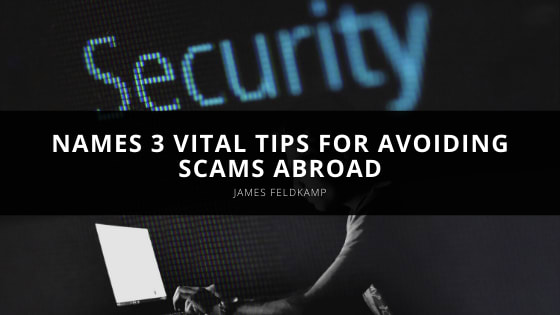 James Feldkamp Names 3 Vital Tips for Avoiding Scams Abroad