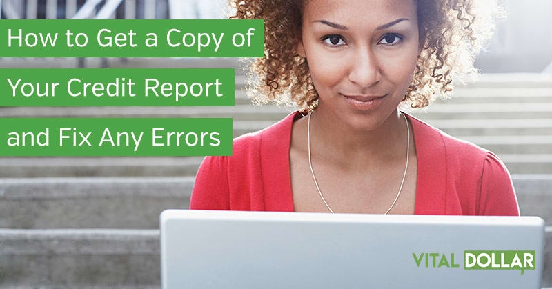 How to Get a Copy of Your Credit Report and Fix Any Errors
