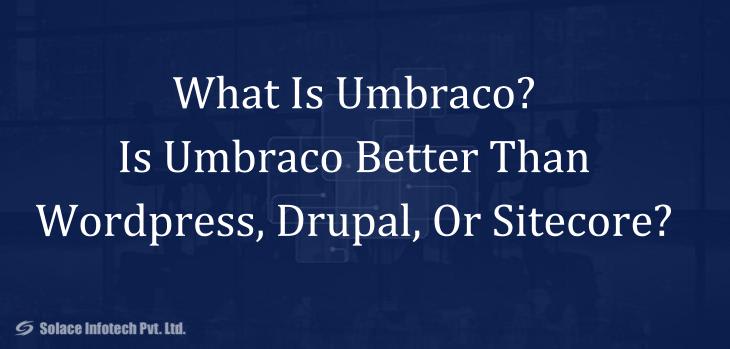 What Is Umbraco? Is Umbraco Better Than Wordpress, Drupal, Or Sitecore? - Solace Infotech Pvt Ltd