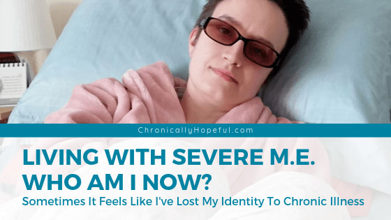 Living With Severe ME/CFS, Who Am I Now?