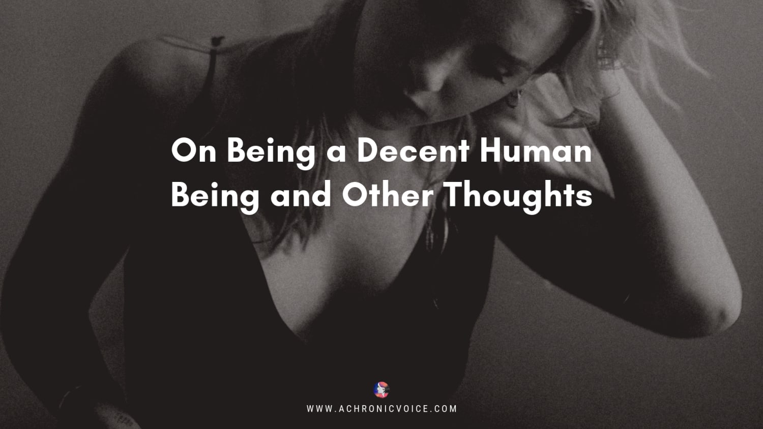 On Being a Decent Human Being and Other Thoughts
