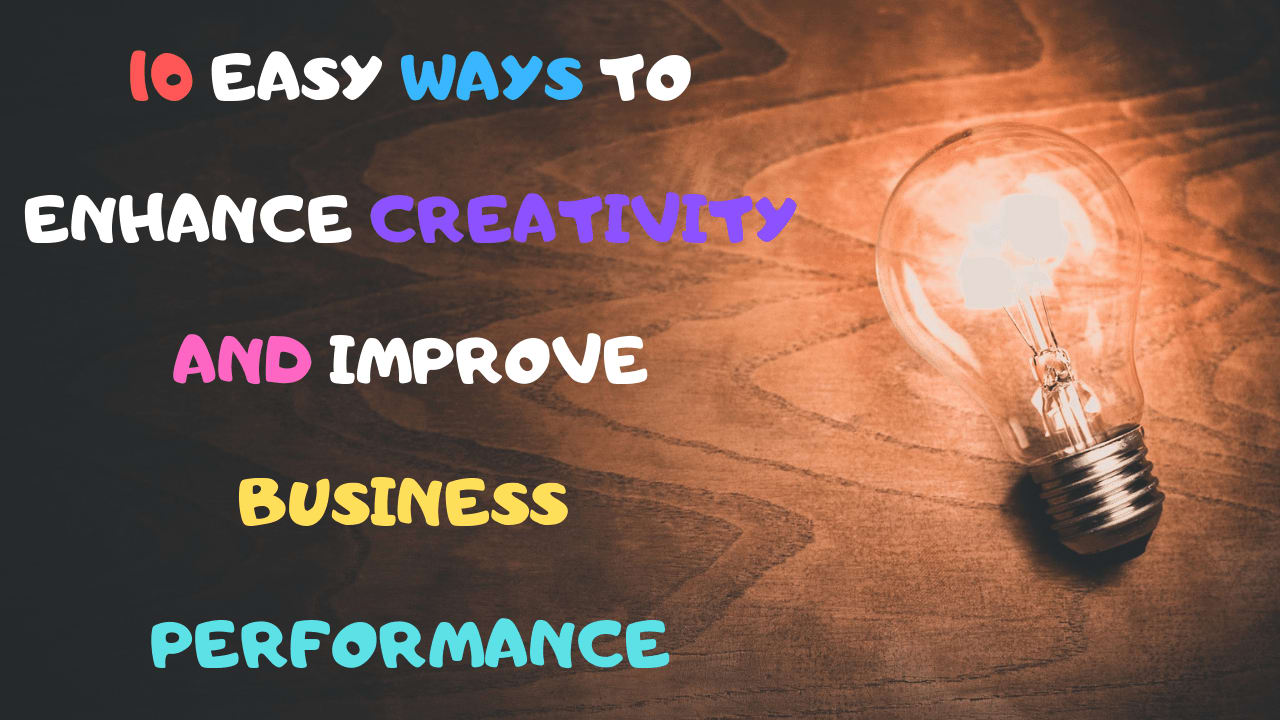 10 EASY WAYS TO ENHANCE CREATIVITY AND IMPROVE BUSINESS PERFORMANCE - The Win For The Winners