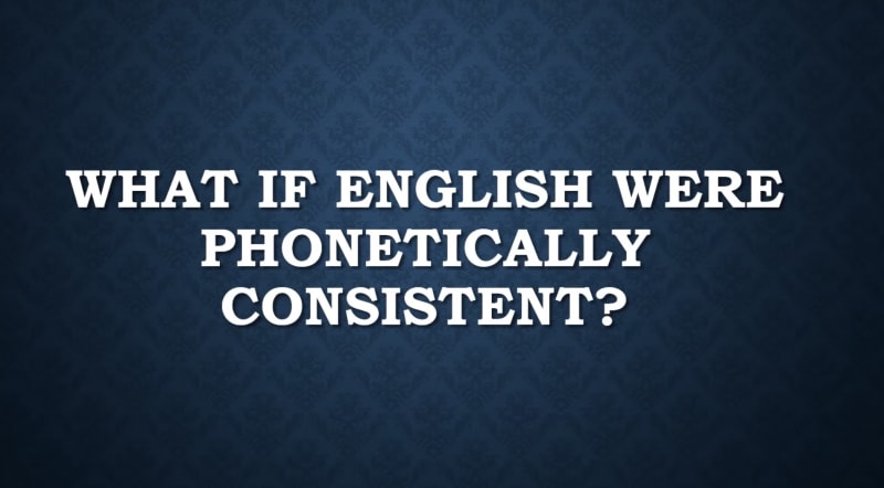 What English Would Sound Like If It Was Pronounced Phonetically