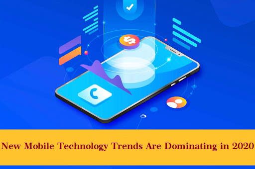 Top New Mobile Technology Trends Are Dominating in 2020