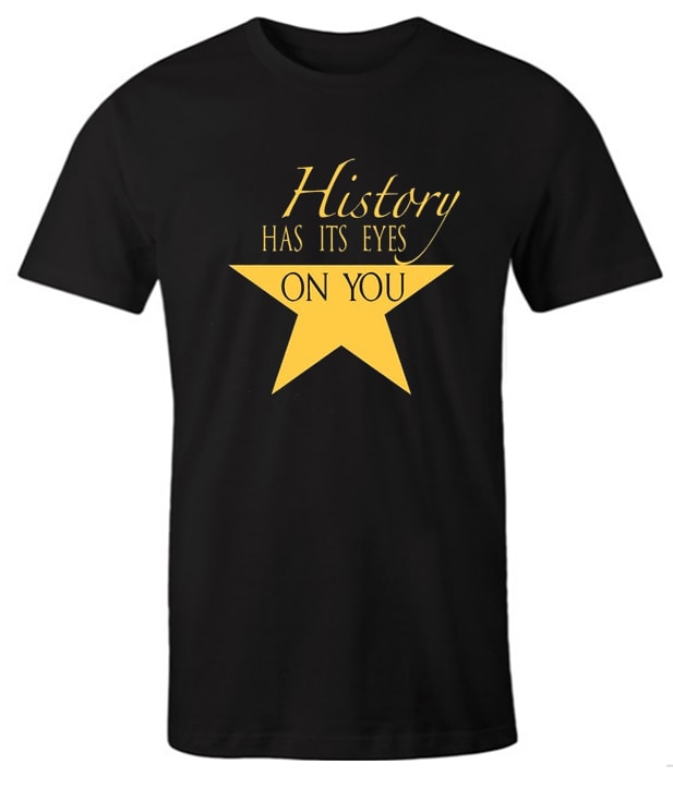Hamilton History Has Its Eyes On You impressive T Shirt