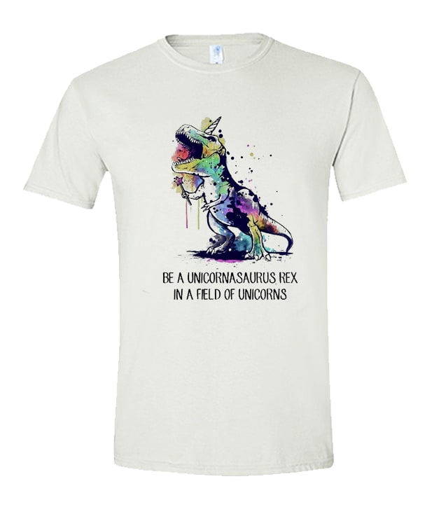 Be A Unicornasaurus Rex In A Field unisex T Shirt